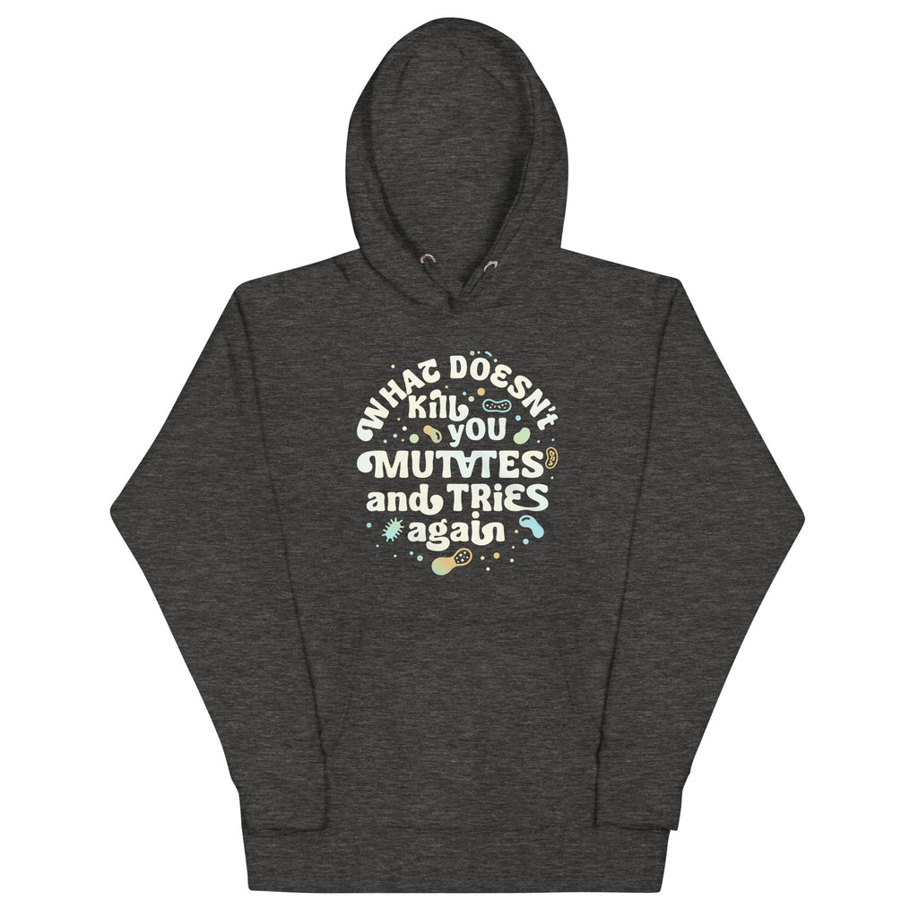 What Doesn't Kill You Mutates And Tries Again Unisex Hoodie