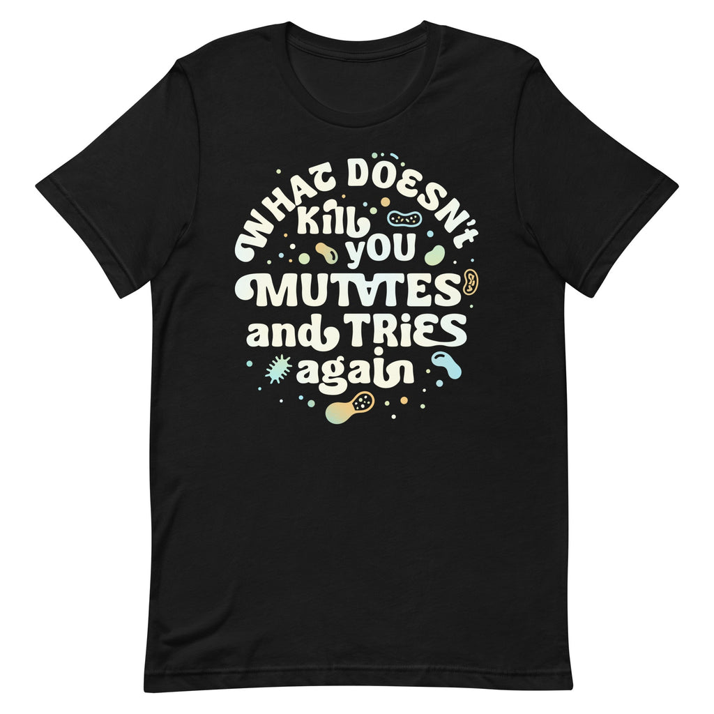 What Doesn't Kill You Mutates And Tries Again Men's Signature Tee