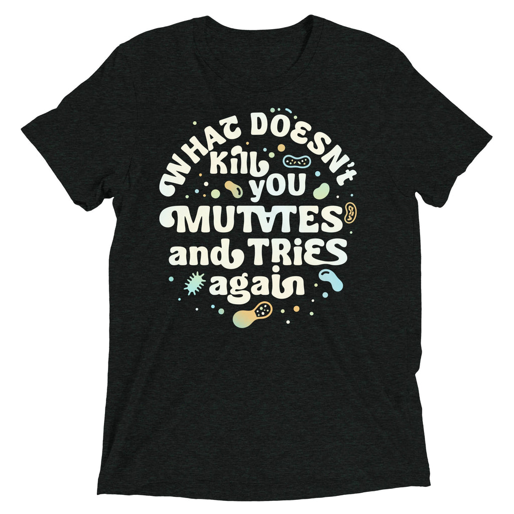 What Doesn't Kill You Mutates And Tries Again Men's Tri-Blend Tee