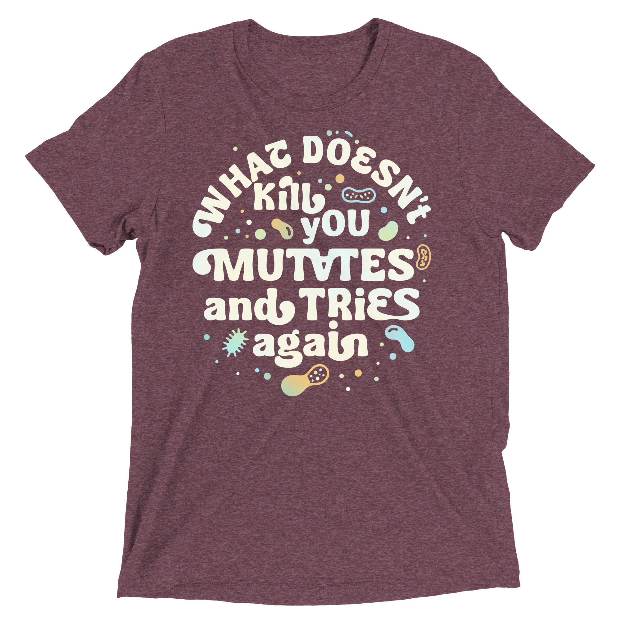 What Doesn't Kill You Mutates And Tries Again Men's Tri-Blend Tee