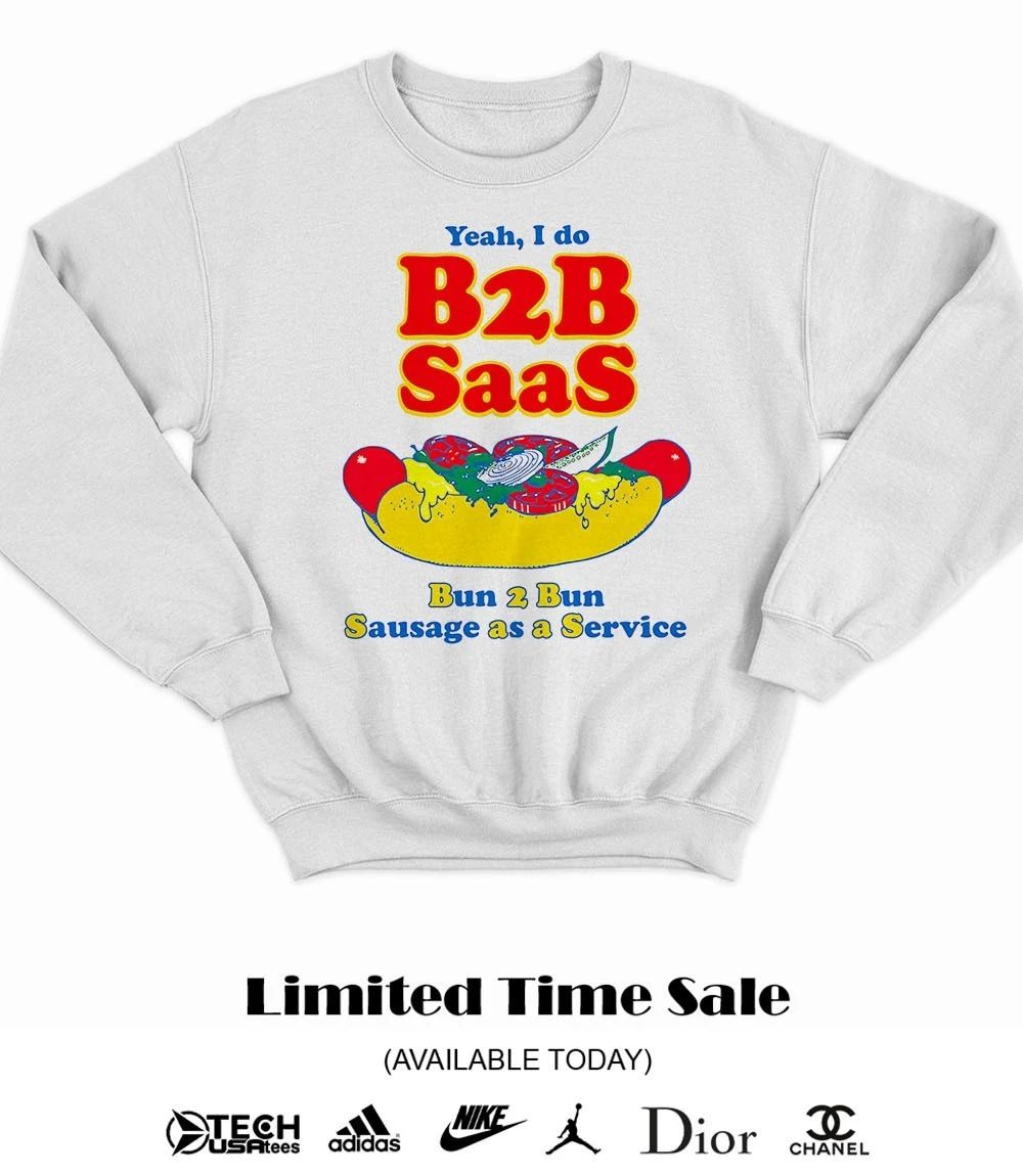 Yeah I do B2B Saas bun 2 bun sausage as a service shirt