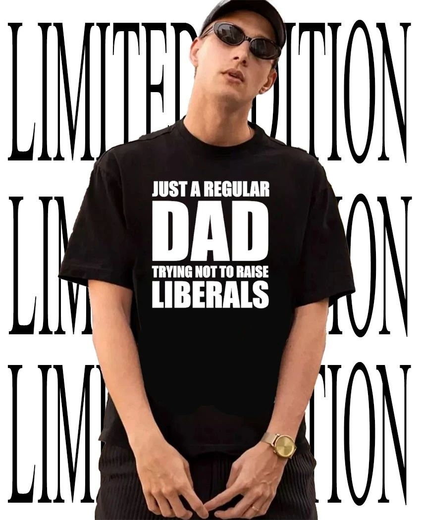 Just a regular dad trying not to raise liberals shirt
