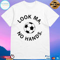 Look Ma No Hands Soccer T-shirts