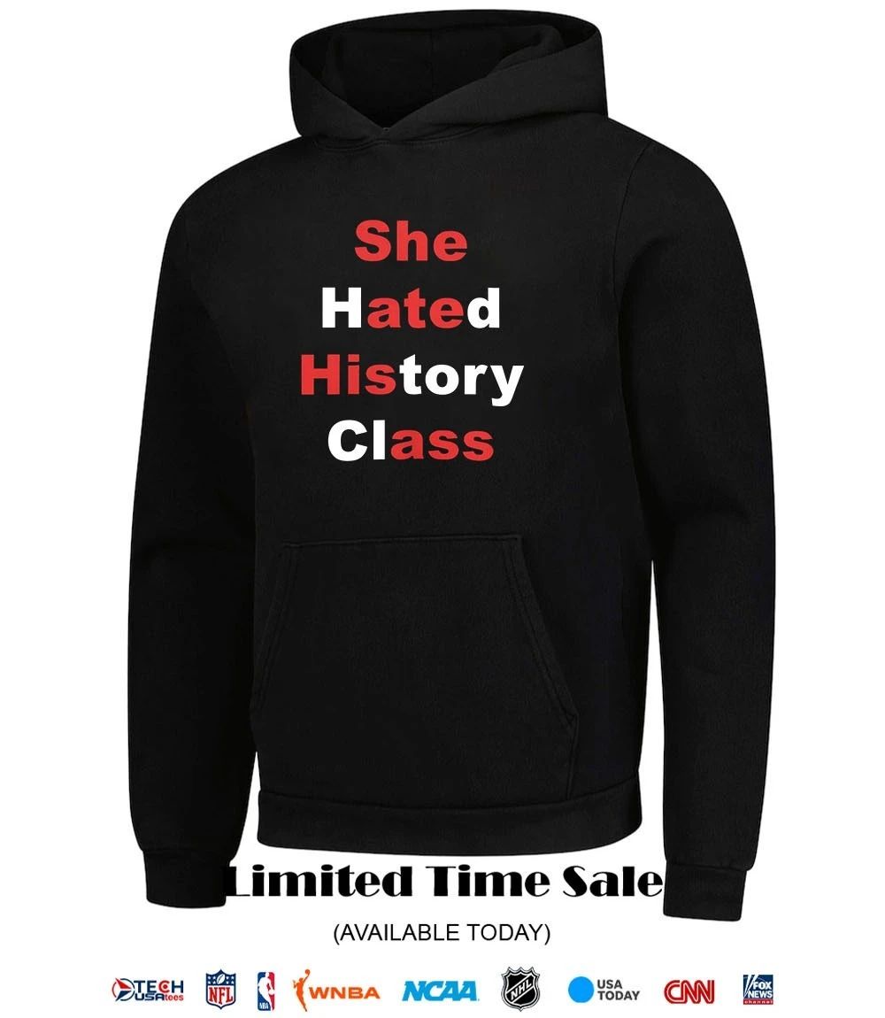 She hated history class shirt