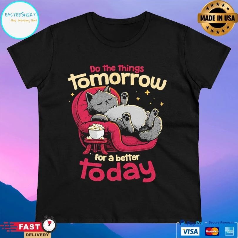 Do The Things Tomorrow For A Better Today T-shirts