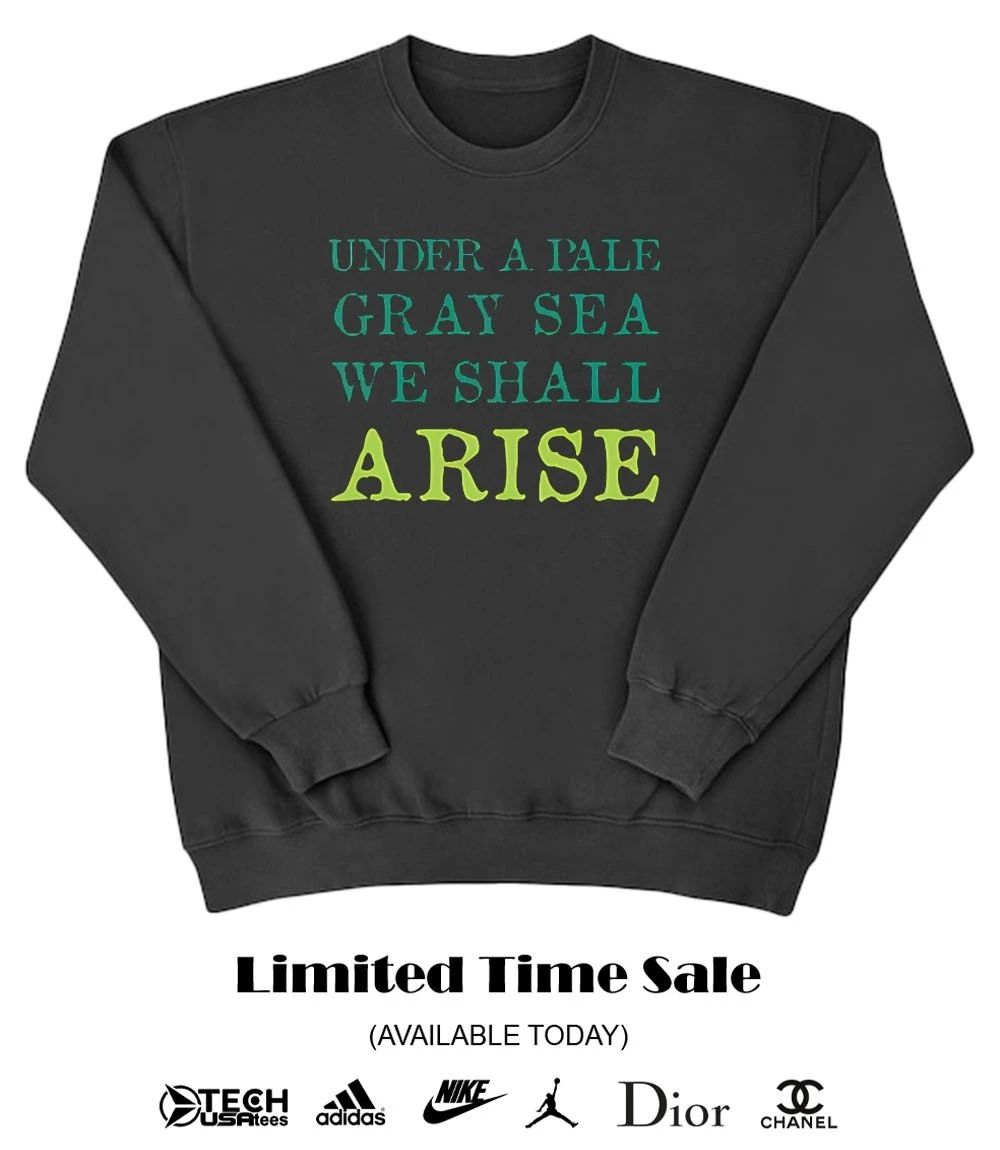 Under a pale gray sea we shall arise T-shirt