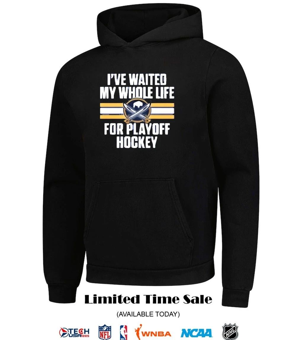 I’ve waited my whole life for Playoff Buffalo Sabres Hockey 2026 shirt