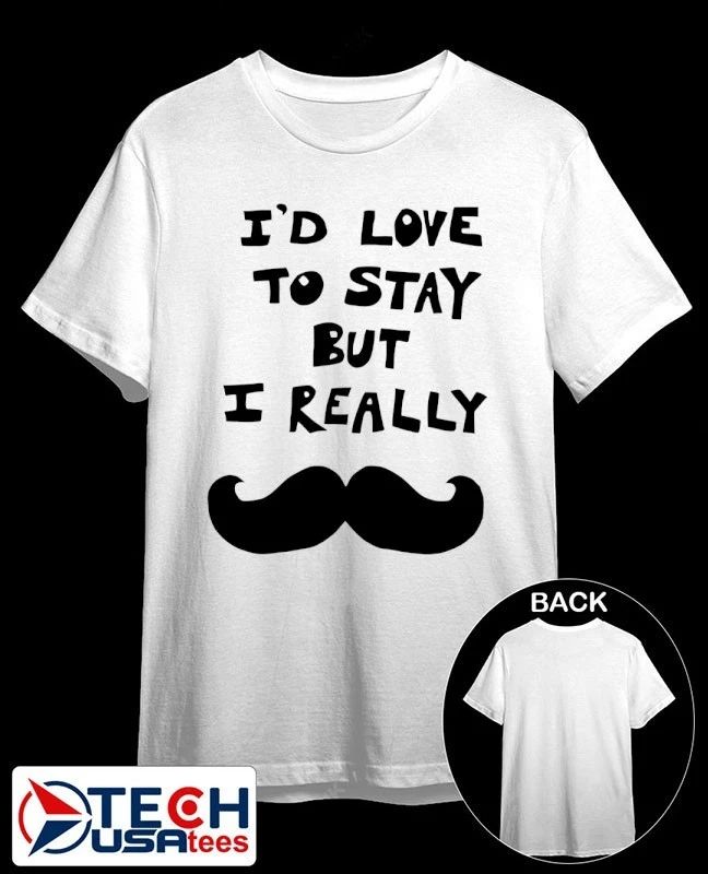 I’d love to stay but I really mustache shirt