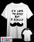 I’d love to stay but I really mustache shirt