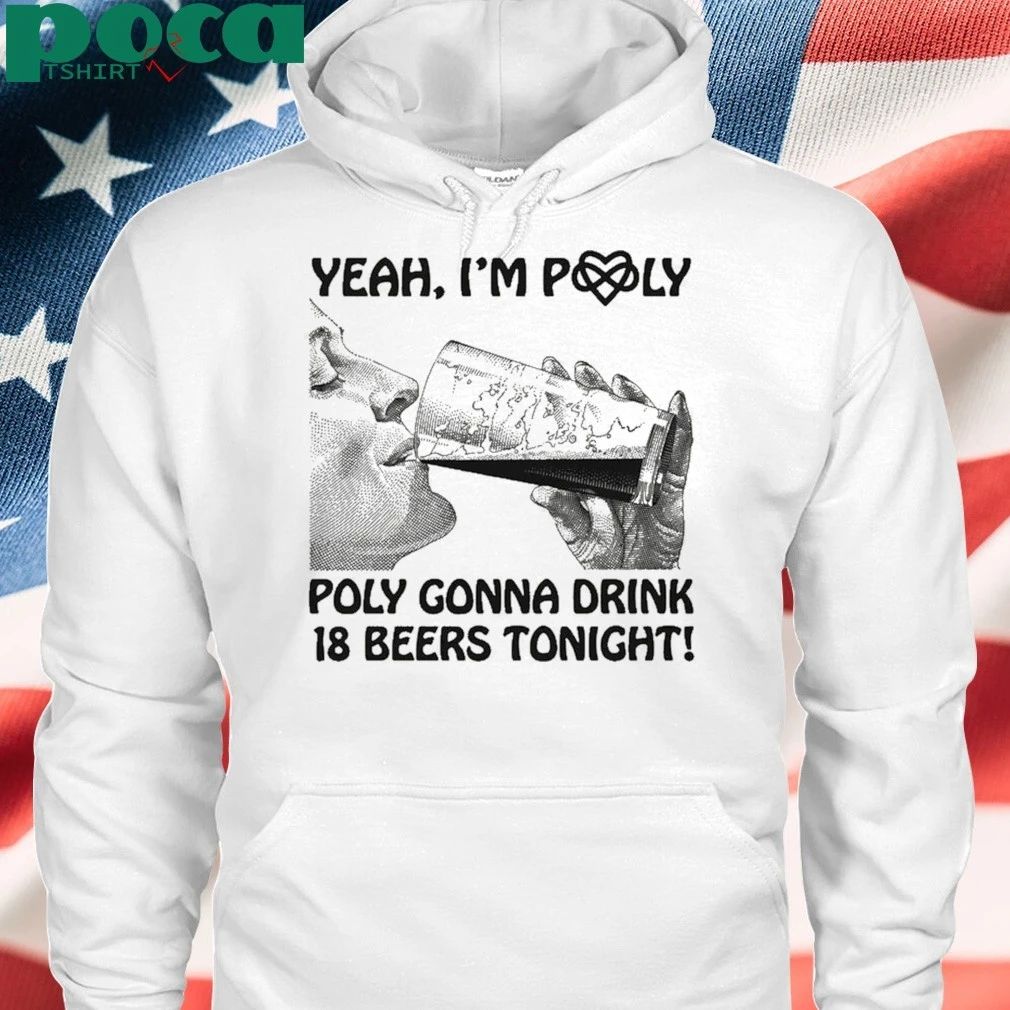 Yeah, I’m Poly Poly Gonna Drink 18 Beers Tonight T-shirt