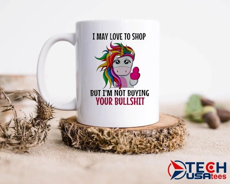 Unicorn I may love to shop but I’m not buying your bullshit shirt