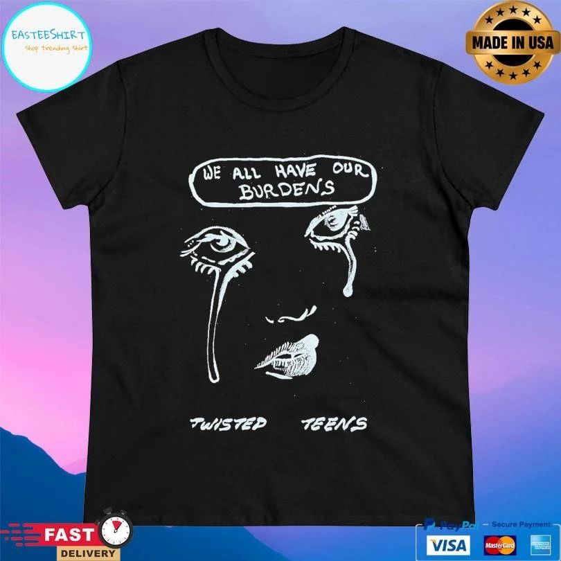 We All Have Our Burdens Twisted Teens T-shirts