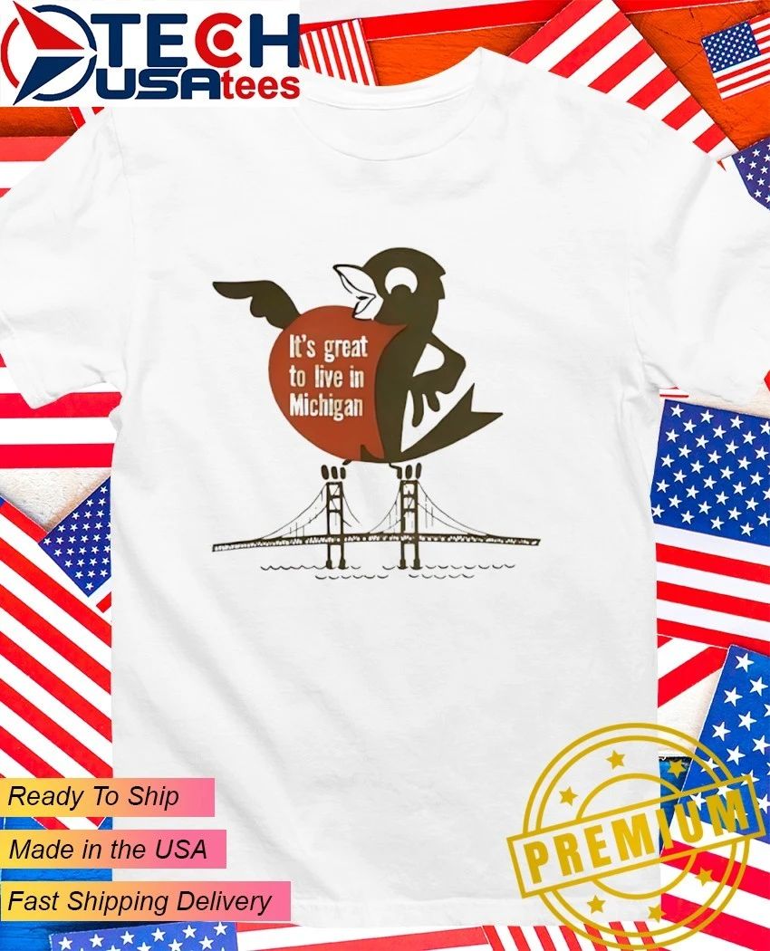 It’s great to live in Michigan shirt