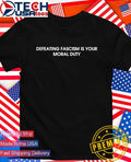 Defeating fascism is your moral duty shirt