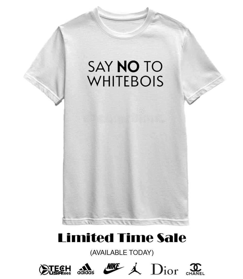 Say no to whitebois shirt