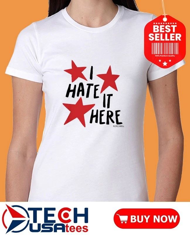 I hate it here please hold stars shirt