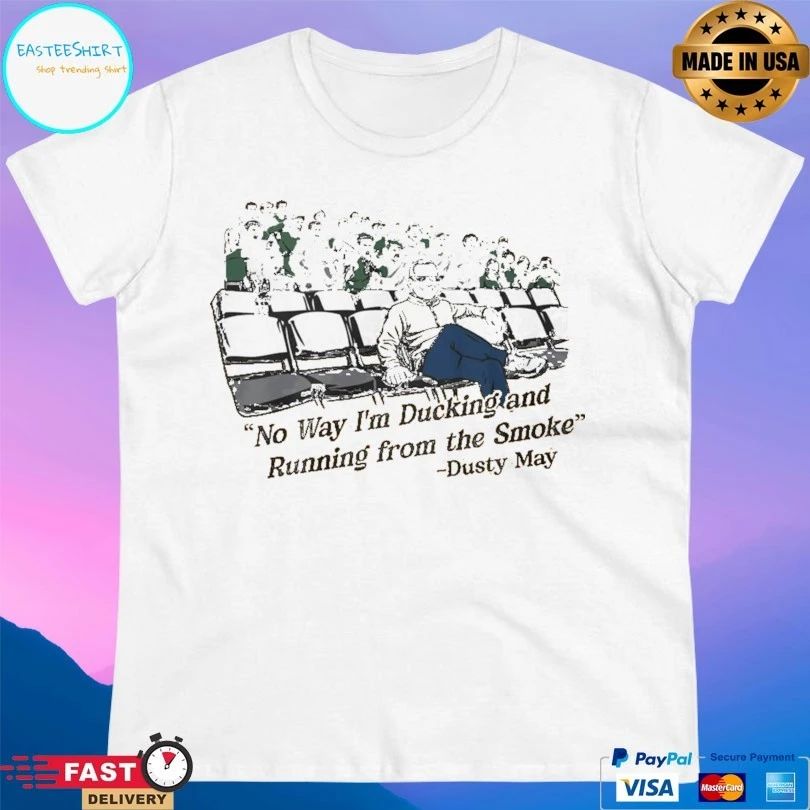 Dusty May No Way I’m Ducking And Running From The Smoke T-shirts