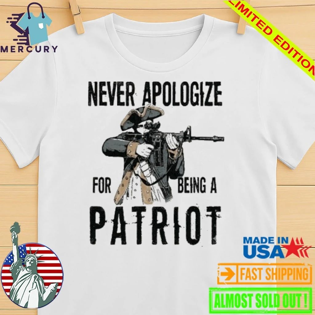 Never Apologize For Being A Patriot Shirt