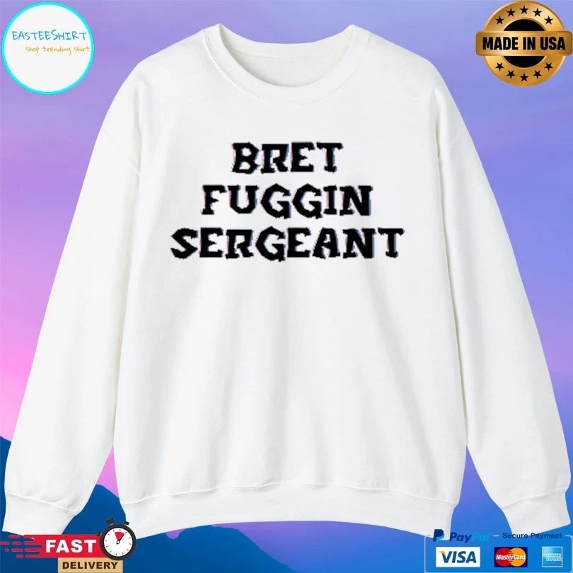 Bret Fuggin Sergeant T-shirts