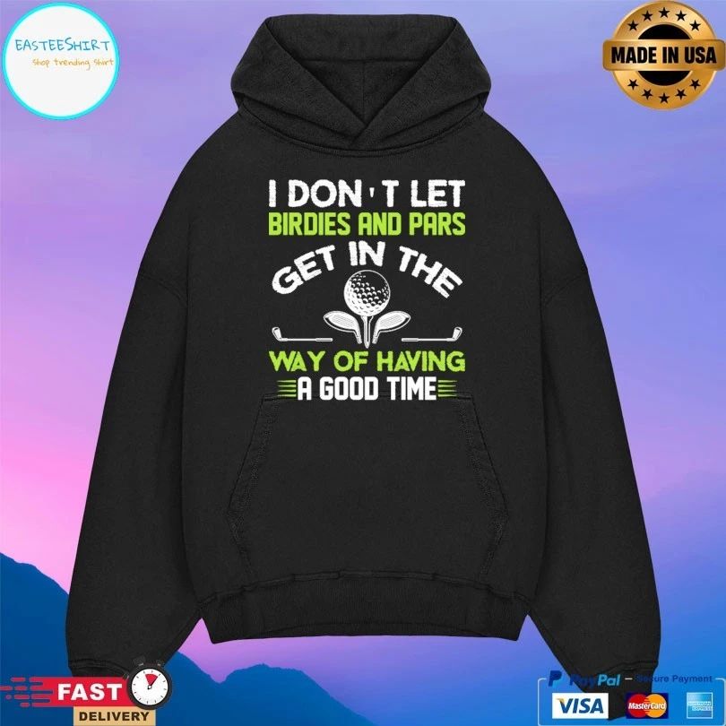 I Don’t Let Birdies And Pars Get In The Way Of Having A Good Time T-shirt