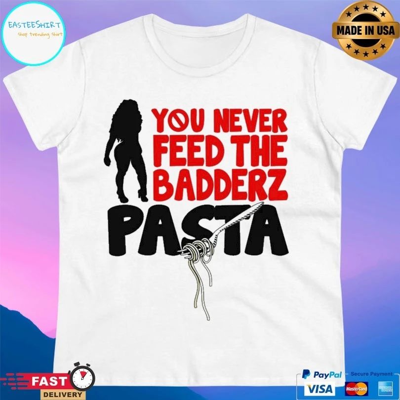 Fredo You Never Feed The Badderz Pasta T-shirt