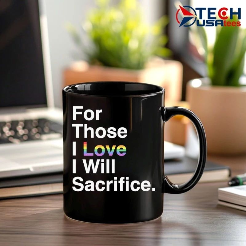 For those I love I will Sacrifice Pride shirt