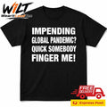 Impending Global Pandemic Quick Somebody Finger Me Shirt