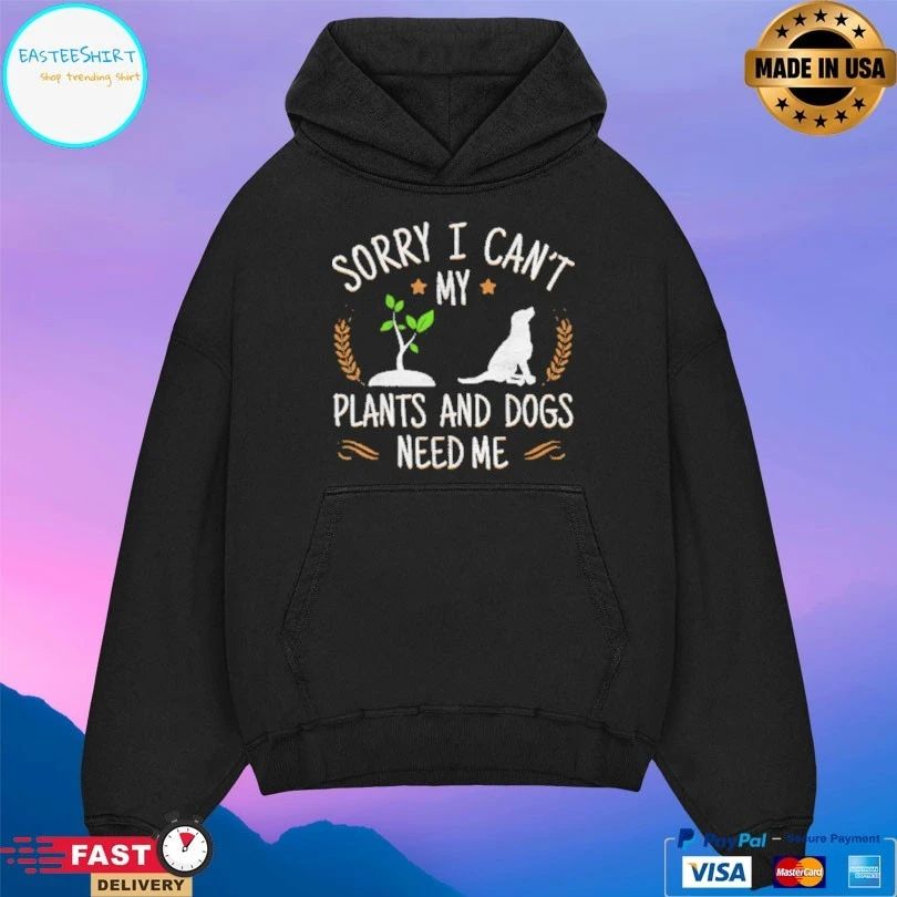 Sorry I Can’t My Plants And Dogs Need Me T-shirt