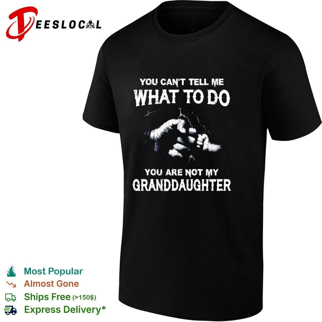 You Can’t Tell Me What to Do You Are Not My Granddaughter hand T-shirt