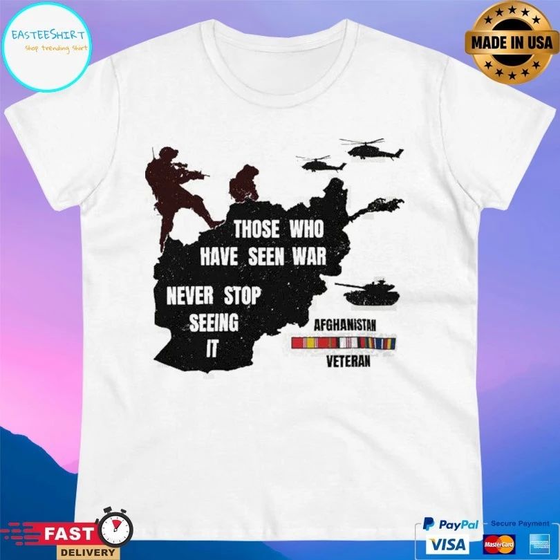 Those Who Have Seen War Never Stop Seeing It Afghanistan Veteran T-shirt