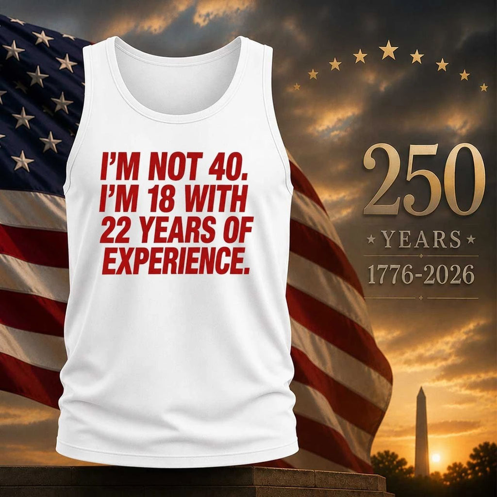 I’m Not 40 I’m 18 With 22 Years Experience Shirt