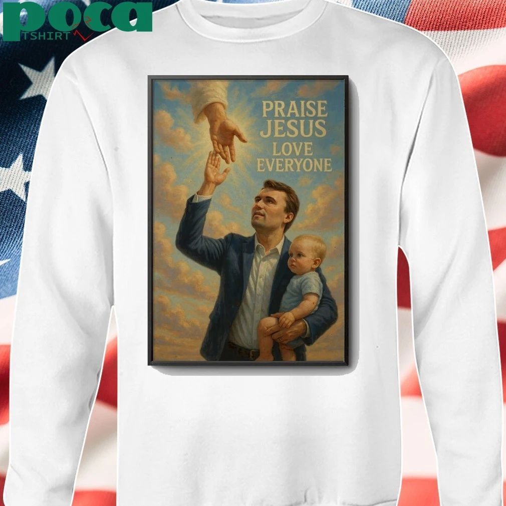 Charlie Kirk Praise Jesus Love Everyone Poster shirt