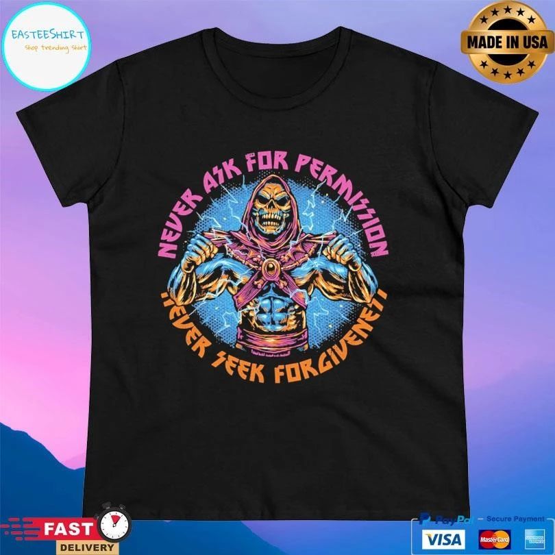 Skeletor Never Ask Permission Never Seek Forgiveness T-shirts