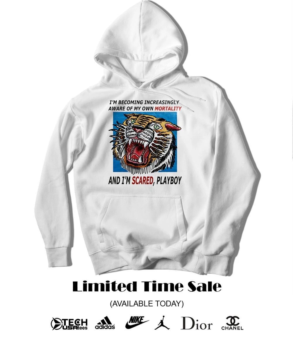 Tiger I’m becoming increasingly aware of my own mortality and I’m scared playboy shirt
