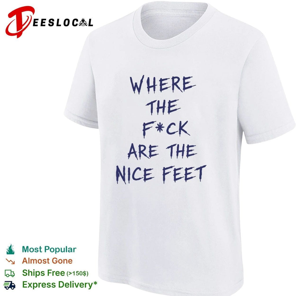 Where the F ck Are the Nice Feet foot fetish T-shirt