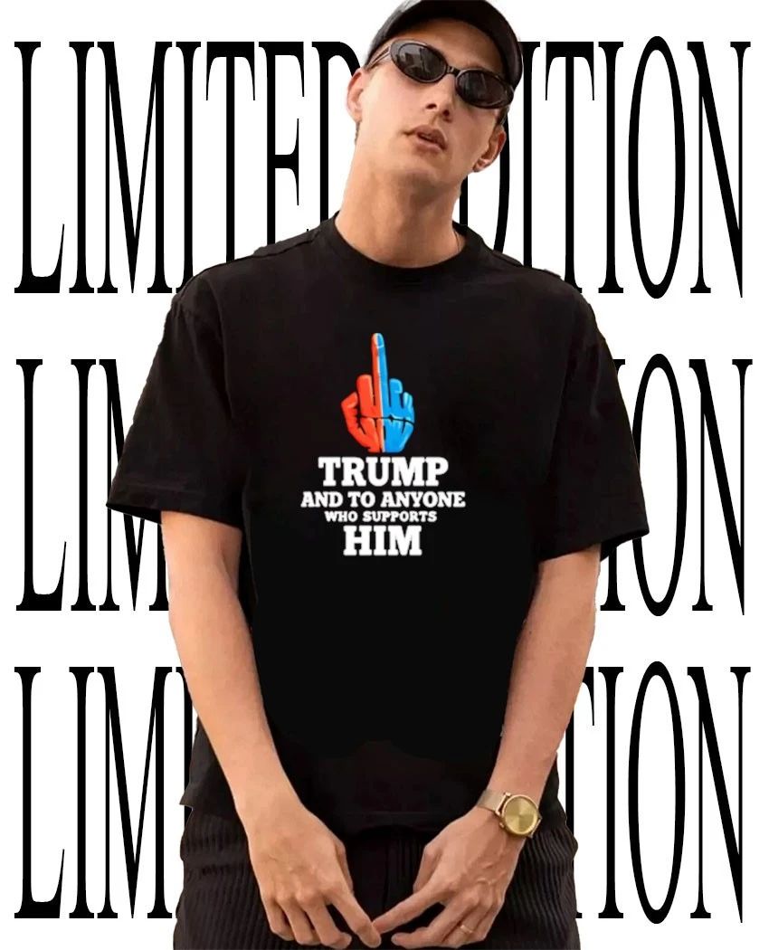 Trump and to anyone who supports him middle finger shirt