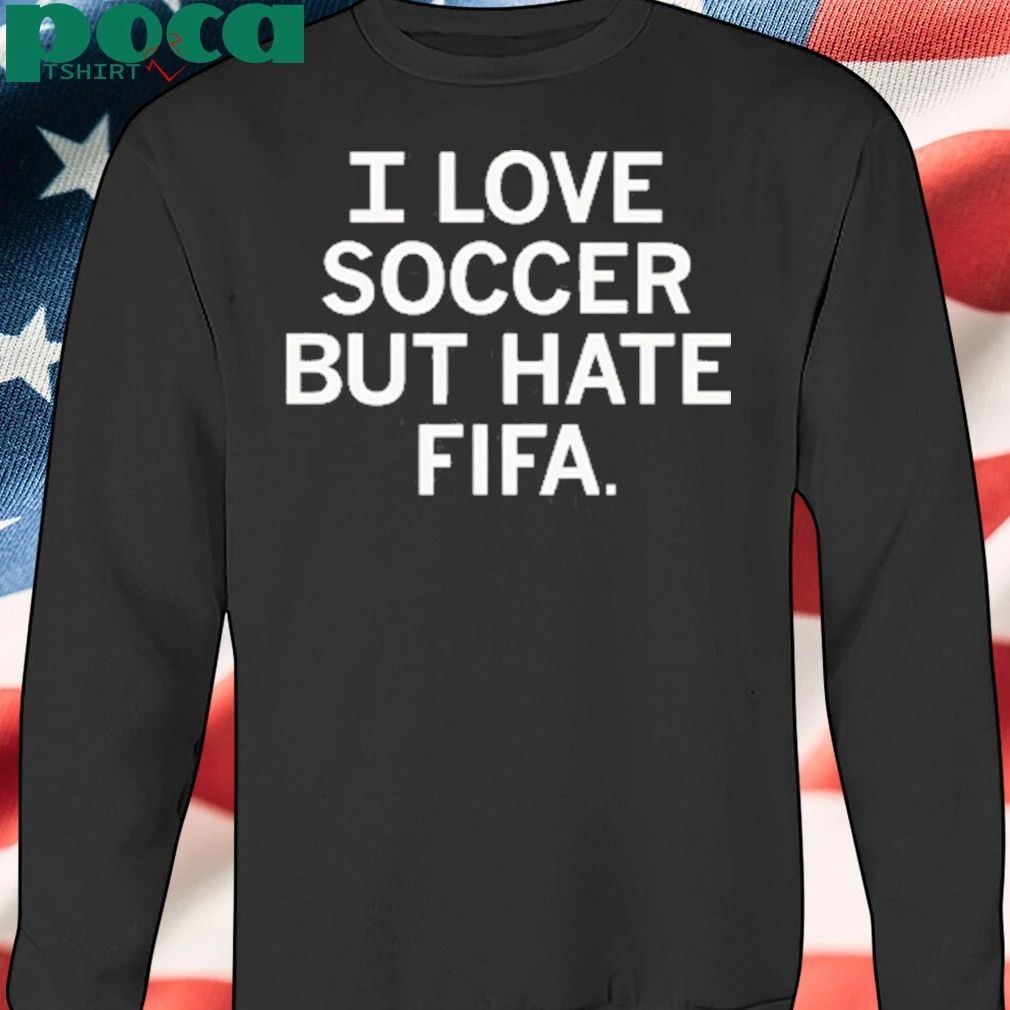 i love soccer but hate fifa shirt