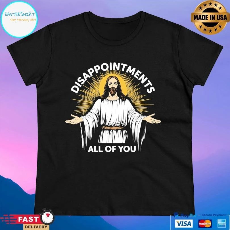 Jesus Disappointments All Of You T-shirts