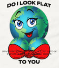 Do I look flat to you Earth boobs shirt