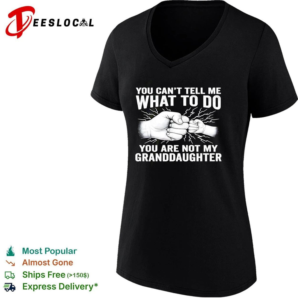 You Can’t Tell Me What to Do You Are Not My Granddaughter T-shirt