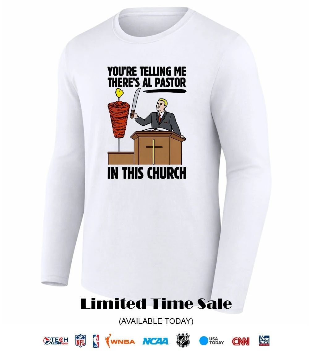 You’re telling me there’s al pastor in this church shirt