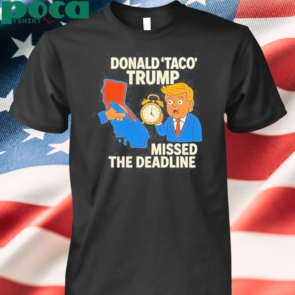 Donald Taco Trump Missed The Deadline shirt