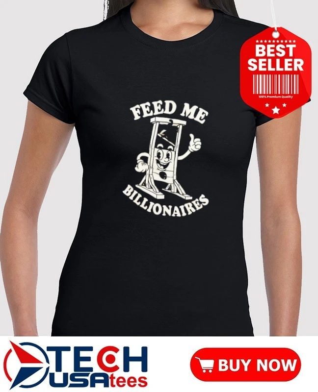 Feed me billionaires shirt by punkwithacamera