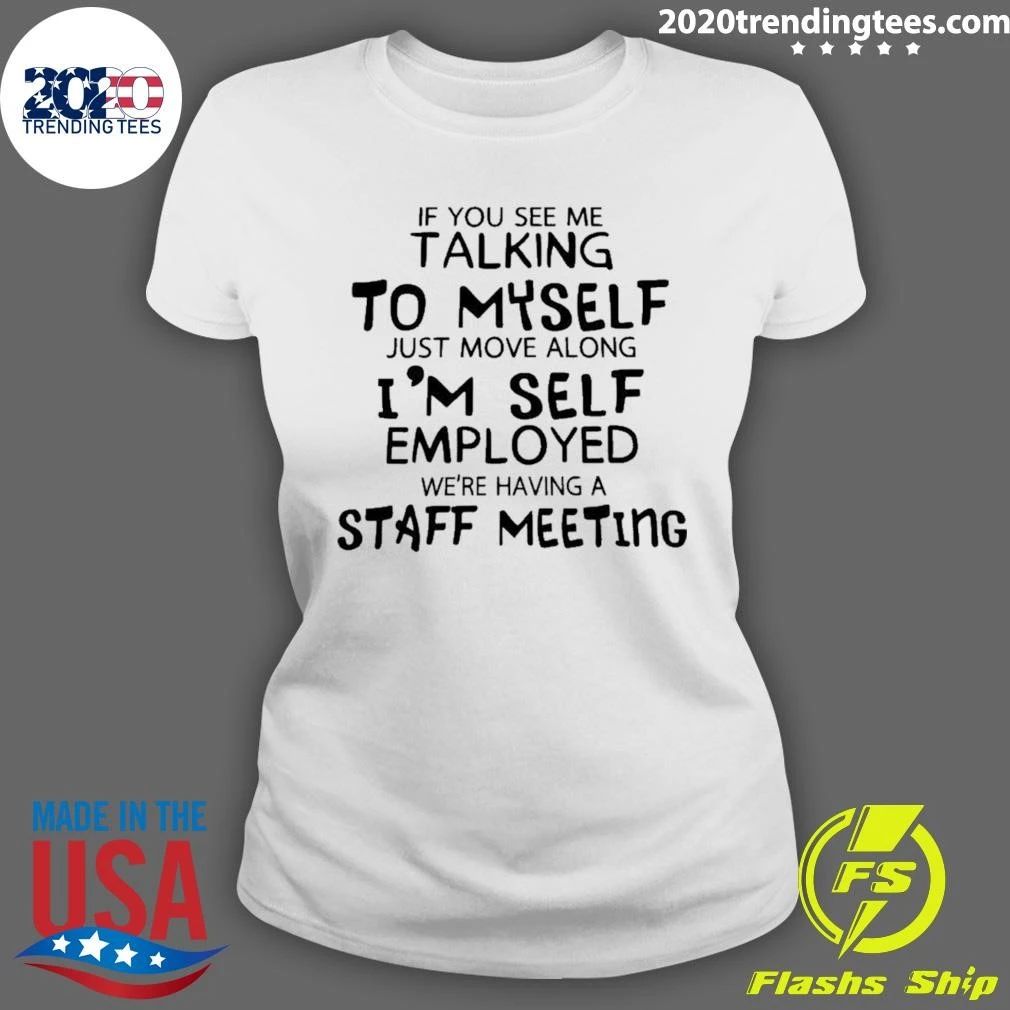 If You Catch Me Talking To Myself I’m Just Holding A Staff Meeting Self Employed Shirt