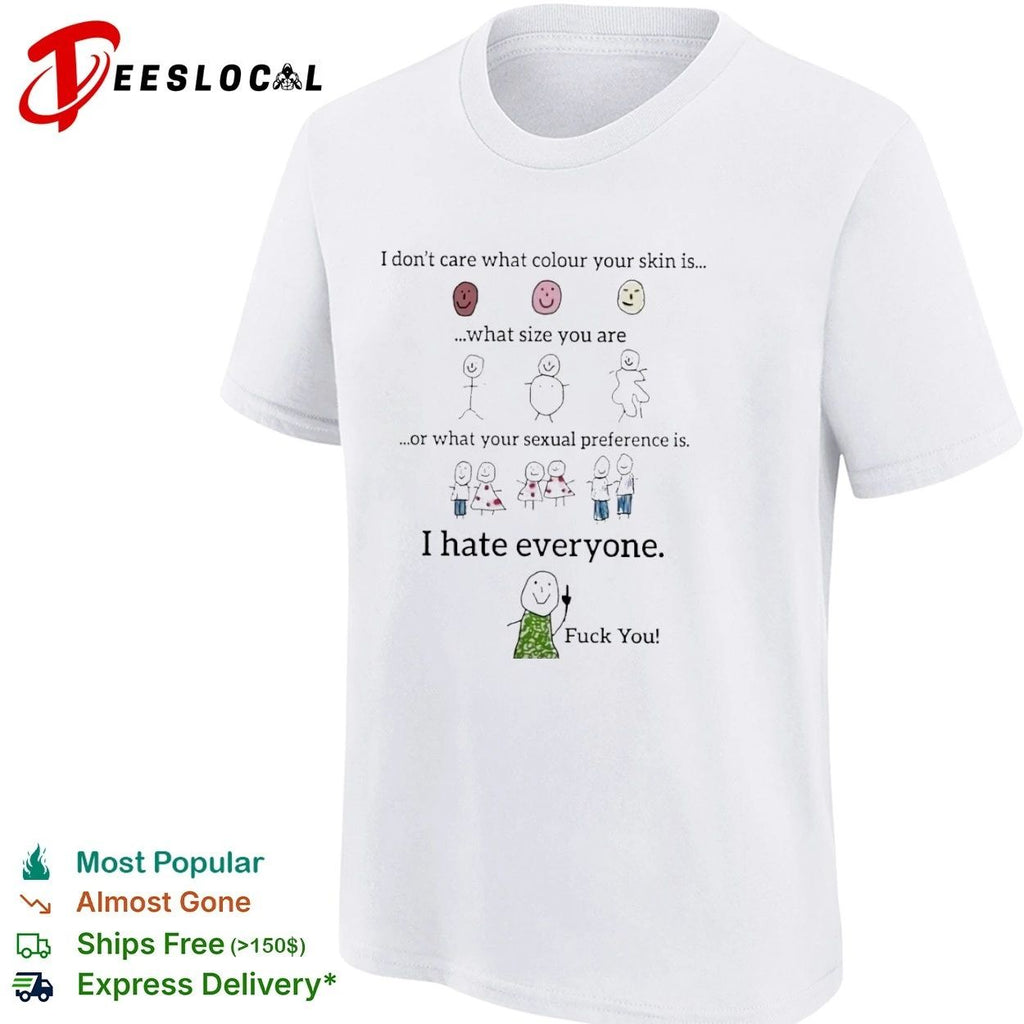 I Don’t Care What Colour Your Skin Is I Hate Everyone T-shirt
