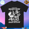 I Can’t Talk Right Now I’m Doing Hot Dad Stuff T-shirts
