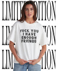 Fck you I have enough friends shirt