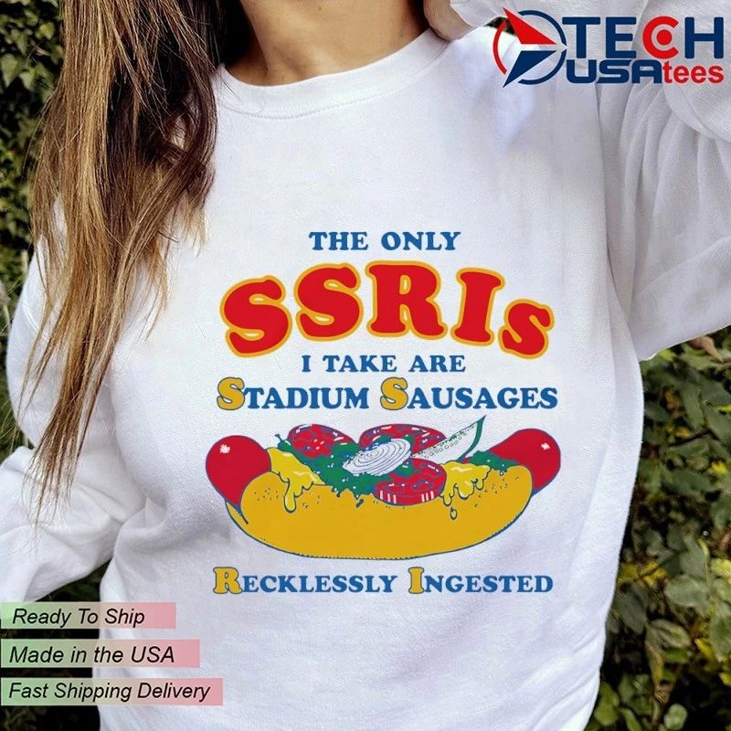The only SSRIs I take are stadium sausages recklessly ingested shirt by thegoodshirts