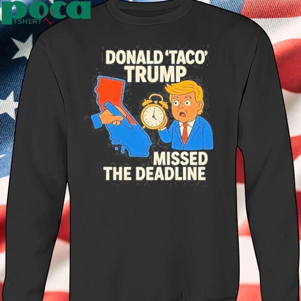 Donald Taco Trump Missed The Deadline shirt