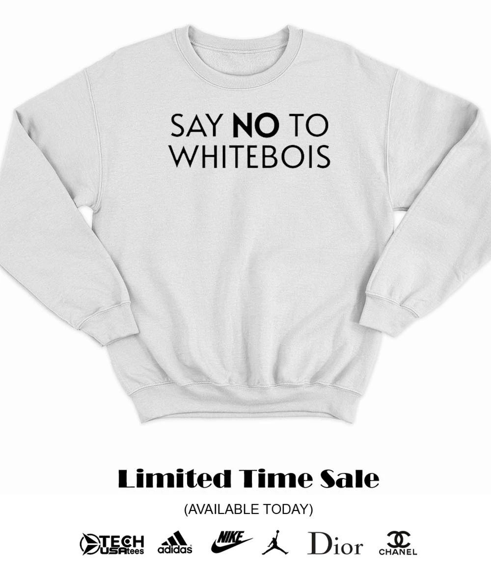 Say no to whitebois shirt